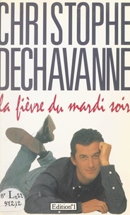 Christophe Dechavanne - La fièvre du mardi soir.
