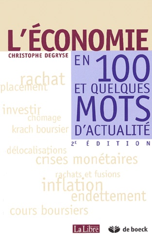 Christophe Degryse - L'Economie En 100 Et Quelques Mots D'Actualite. 2eme Edition.