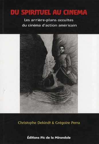 Christophe Dekindt et Grégoire Perra - Du spirituel au cinéma - Essai sur le cinéma d'action et l'occultisme contemporain.