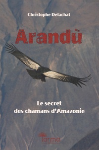 Christophe Delachat - Arandù - Le secret des chamans d'Amazonie.