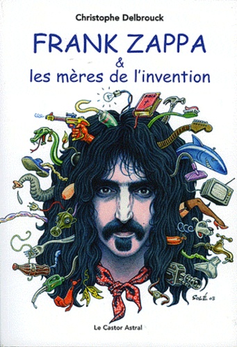 Christophe Delbrouck - Frank Zappa & les mères de l'invention - Tome 1, 1940-1972.