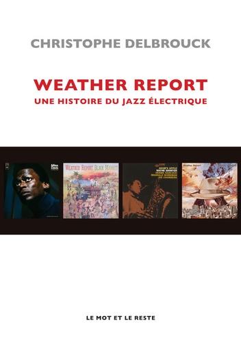 Christophe Delbrouck - Weather Report - Une histoire du jazz électrique.