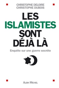 Christophe Deloire et Christophe Deloire - Les Islamistes sont déjà là - Enquête sur une guerre secrète.