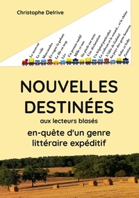 Christophe Delrive - Nouvelles destinées - Aux lecteurs blasés en quête d'un genre littéraire expéditif.