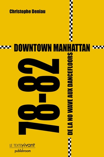 Christophe Deniau - Downtown Manhattan 78-82 - De la No Wave aux dancefloors.