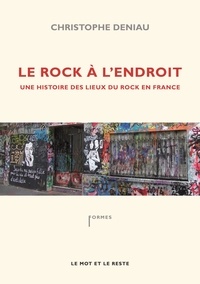 Christophe Deniau - Le rock à l'endroit - Une histoire des lieux du rock en France.