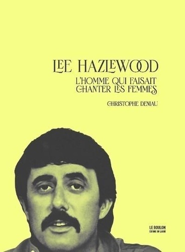 Lee Hazlewood. L'homme qui faisait chanter les femmes