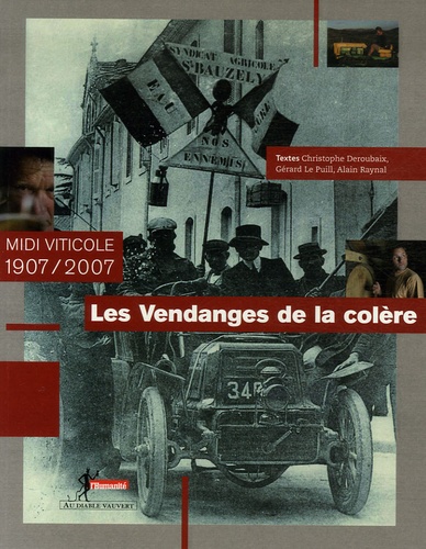 Christophe Deroubaix et Gérard Le Puill - Les Vendanges de la colère - Midi viticole 1907/2007.