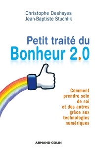 Christophe Deshayes et Jean-Baptiste Stuchlik - Petit traité du bonheur 2.0 - Comment prendre soin de soi et des autres grâce aux technologies numériques.