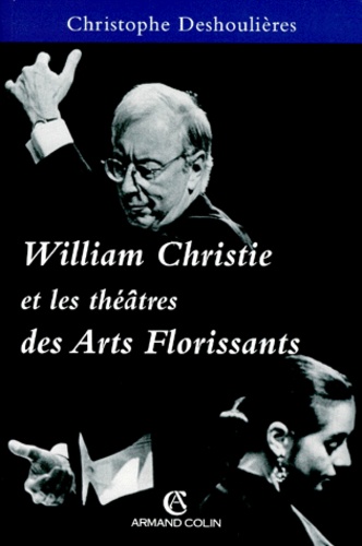 Christophe Deshoulières - William Christie et les théâtres des Arts florissants, 1979-1999.