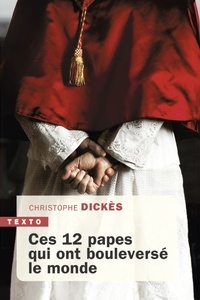 Christophe Dickès - Ces 12 papes qui ont bouleversé le monde.