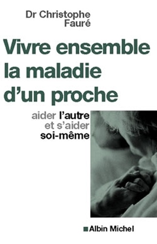 Vivre ensemble la maladie d'un proche. Aider l'autre et s'aider soi-même