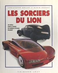 Christophe Dollet et Alain Dusart - Les sorciers du Lion - Un siècle dans le secret du bureau d'études Peugeot.