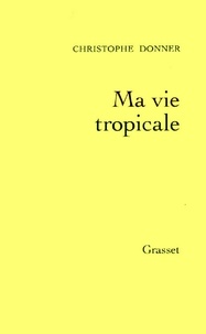 Christophe Donner - Ma vie tropicale.