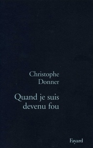 Christophe Donner - Quand je suis devenu fou.