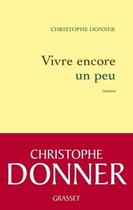 Christophe Donner - Vivre encore un peu.