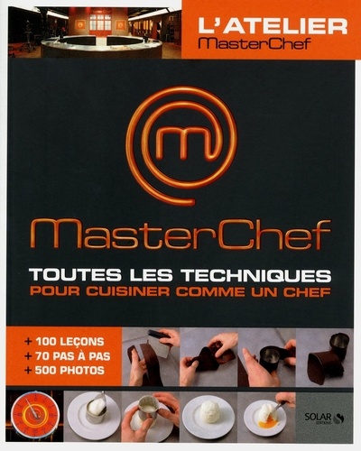 L'atelier MasterChef, Toutes les techniques pour cuisiner comme un chef. 100 leçons+70 pas-à-pas+500 photos