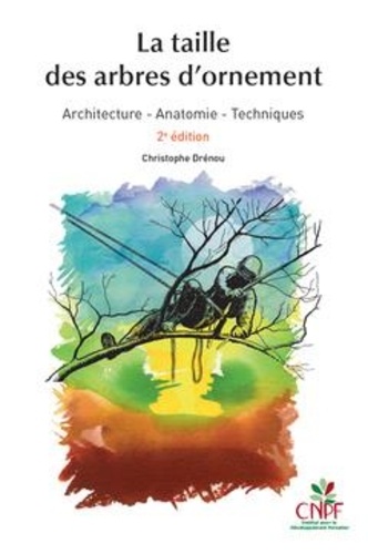La taille des arbres d'ornement. Architecture, anatomie, techniques 2e édition revue et augmentée