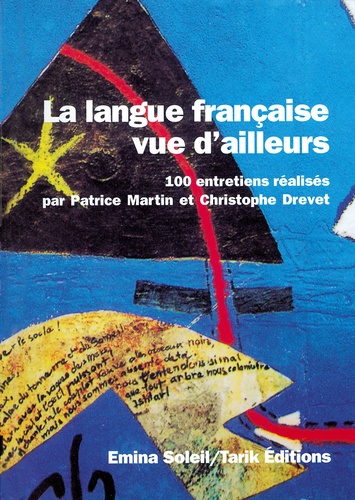 Christophe Drevet et Patrice Martin - La Langue Francaise Vue D'Ailleurs. 100 Entretiens.