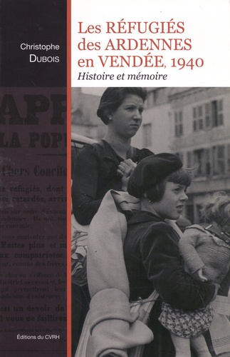 Les réfugiés des Ardennes en Vendée, 1940. Histoire et mémoire