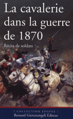 Christophe Dufourg Burg et Pierre Robin - La cavalerie dans la guerre de 1870 - Récits de soldats.