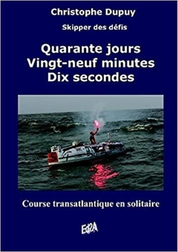 Christophe Dupuy - Quarante jours, vingt-neuf minutes, dix secondes - course transatlantique à l'aviron en solitaire.