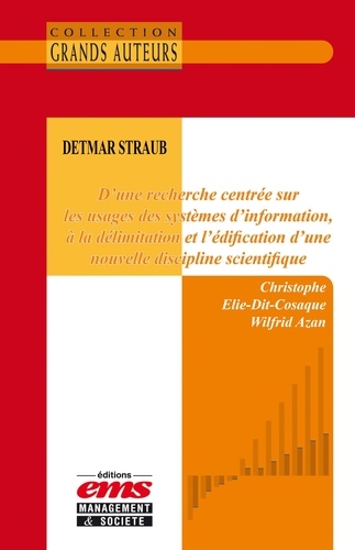 Christophe Elie-dit-Cosaque et Wilfrid Azan - Detmar Straub. D’une recherche centrée sur les usages des systèmes d’information, à la délimitation et l’édification d’une nouvelle discipline scientifique.