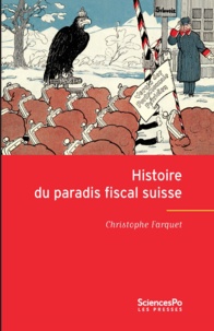 Christophe Farquet - Histoire du paradis fiscal suisse - Expansion et relations internationales du centre offshore suisse au XXe siècle.