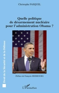 Christophe Fasquel - Quelle politique de désarmement nucléaire pour l'administration Obama ?.