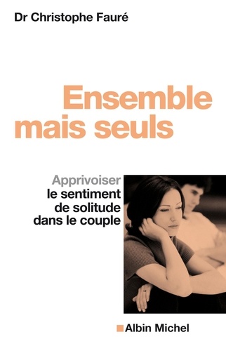 Christophe Fauré - Ensemble mais seuls - Apprivoiser le sentiment de solitude dans le couple.