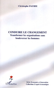 Christophe Faurie - Conduire le changement - Transformer les organisations sans bouleverser les hommes.