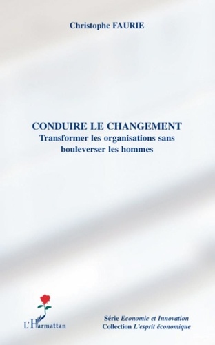 Christophe Faurie - Conduire le changement - Transformer les organisations sans bouleverser les hommes.