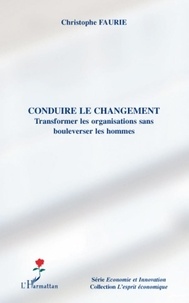 Christophe Faurie - Conduire le changement - Transformer les organisations sans bouleverser les hommes.