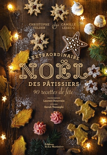 L'extraordinaire Noël des pâtissiers. 90 recettes de fête