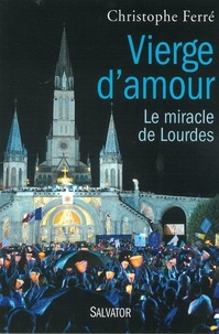 Christophe Ferré - Vierge d'amour - Le miracle de Lourdes.