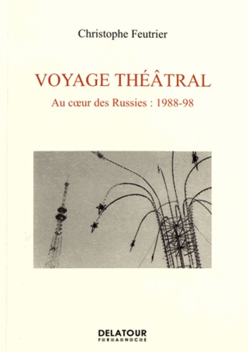 Voyage théâtral. Au coeur des Russies : 1988-98