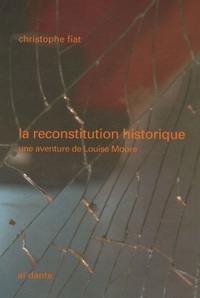 Christophe Fiat - La reconstitution historique - Une aventure de Louise Moore.