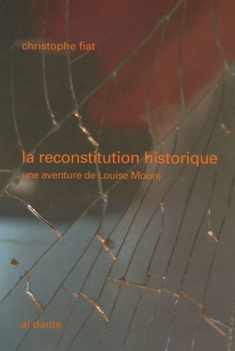 Christophe Fiat - La reconstitution historique - Une aventure de Louise Moore.