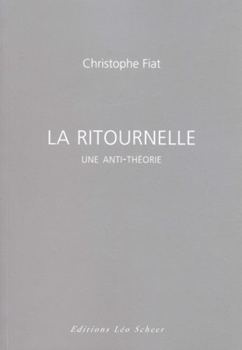 Christophe Fiat - La Ritournelle. Une Anti-Theorie.