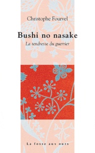 Christophe Fourvel - Bushi no nasake - La tendresse du guerrier.