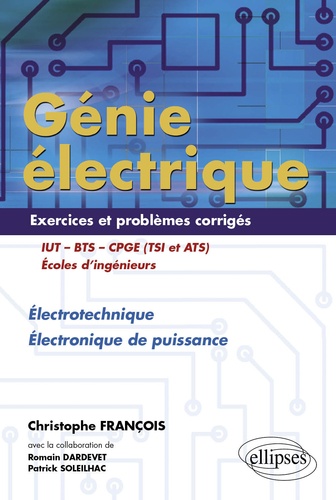 Génie électrique IUT-BTS-CPGE (TSI et ATS). Electrotechnique Electronique de puissance Exercices et problèmes corrigés