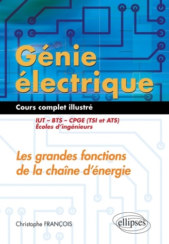 Génie électrique : Les grandes fonctions de la chaîne d'énergie IUT, BTS, CPGE (TSI et ATS), écoles d'ingénieurs. Cours complet illustré