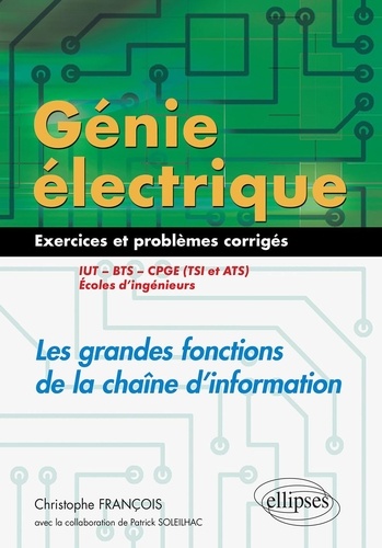 Génie électrique : Les grandes fonctions de la chaîne d'information IUT, BTS, CPGE (TSI et ATS), écoles d'ingénieurs. Exercices et problèmes corrigés