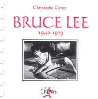 Christophe Genet - Bruce Lee, 1940-1973.