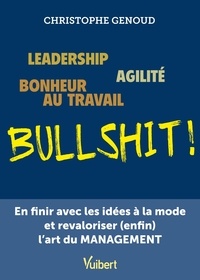 Christophe Genoud - Leadership, agilité, bonheur au travail, bullshit ! - En finir avec les idées à la mode et revaloriser (enfin) l'art du management.