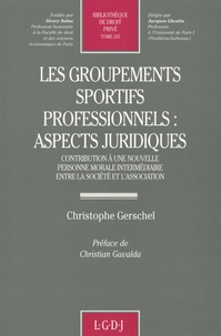 Christophe Gerschel - Les groupements sportifs professionnels : aspects juridiques - Contribution à une nouvelle personne morale intermédiaire entre la société et l'association.