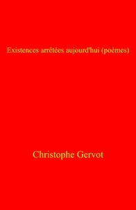 Christophe Gervot - Existences arrêtées aujourd'hui (poèmes).
