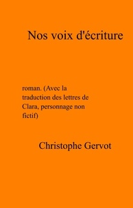 Christophe Gervot - Nos voix d'écriture - roman. (Avec la traduction des lettres de Clara, personnage non fictif).