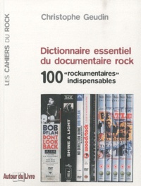 Christophe Geudin - Dictionnaire essentiel du documentaire rock - 100 "rockumentaires" indispensables - 100 "rockumentaires" indispensables.