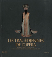 Christophe Ghristi et Mathias Auclair - Les Tragédiennes de l'opéra - De Rose Caron à Fanny Heldy, le feu sacré des déesses du Palais Garnier 1875-1939.
